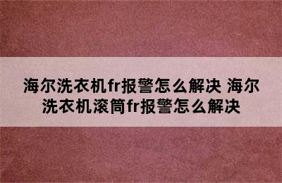 海尔洗衣机fr报警怎么解决 海尔洗衣机滚筒fr报警怎么解决